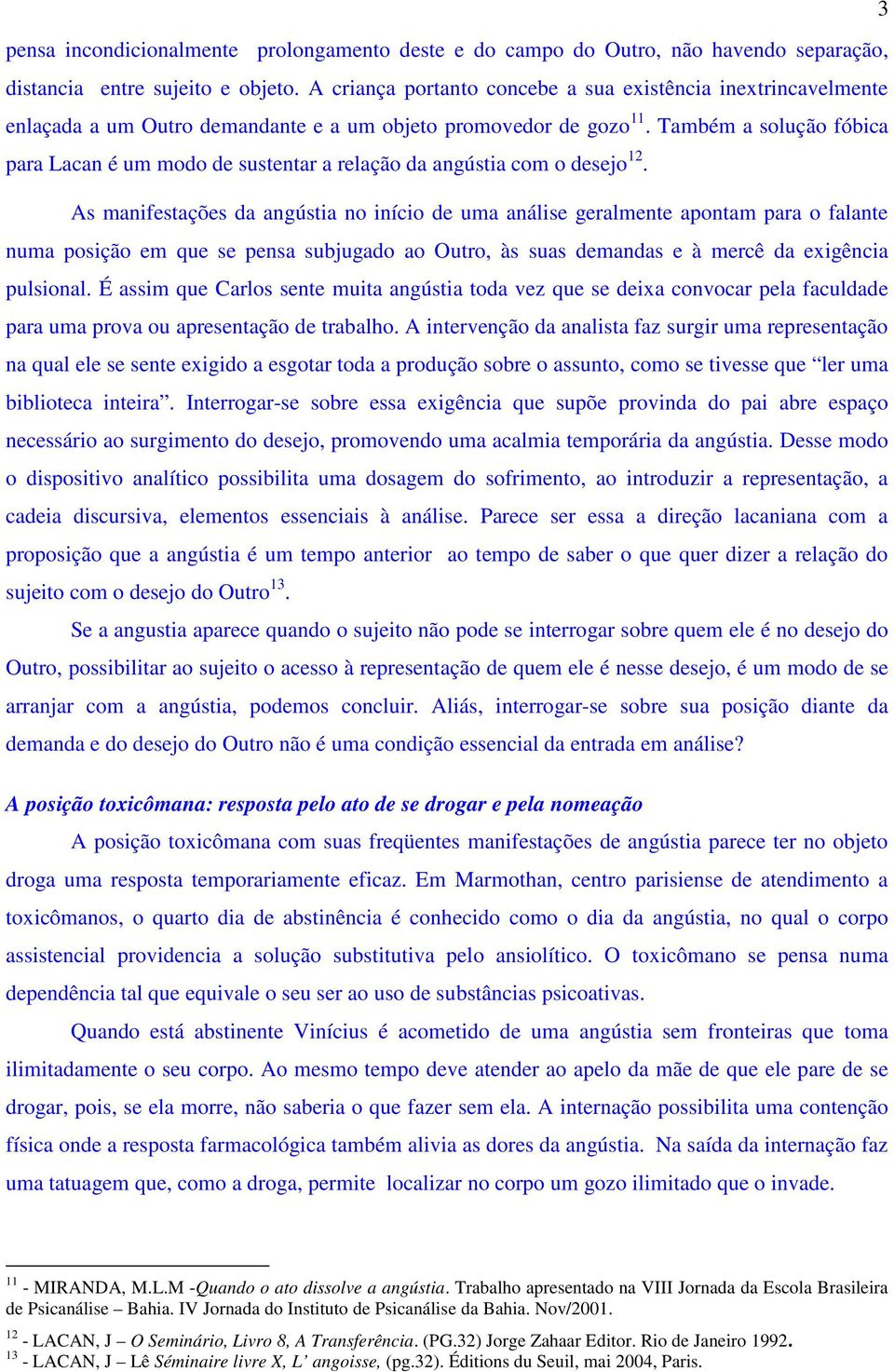 Também a solução fóbica para Lacan é um modo de sustentar a relação da angústia com o desejo 12.