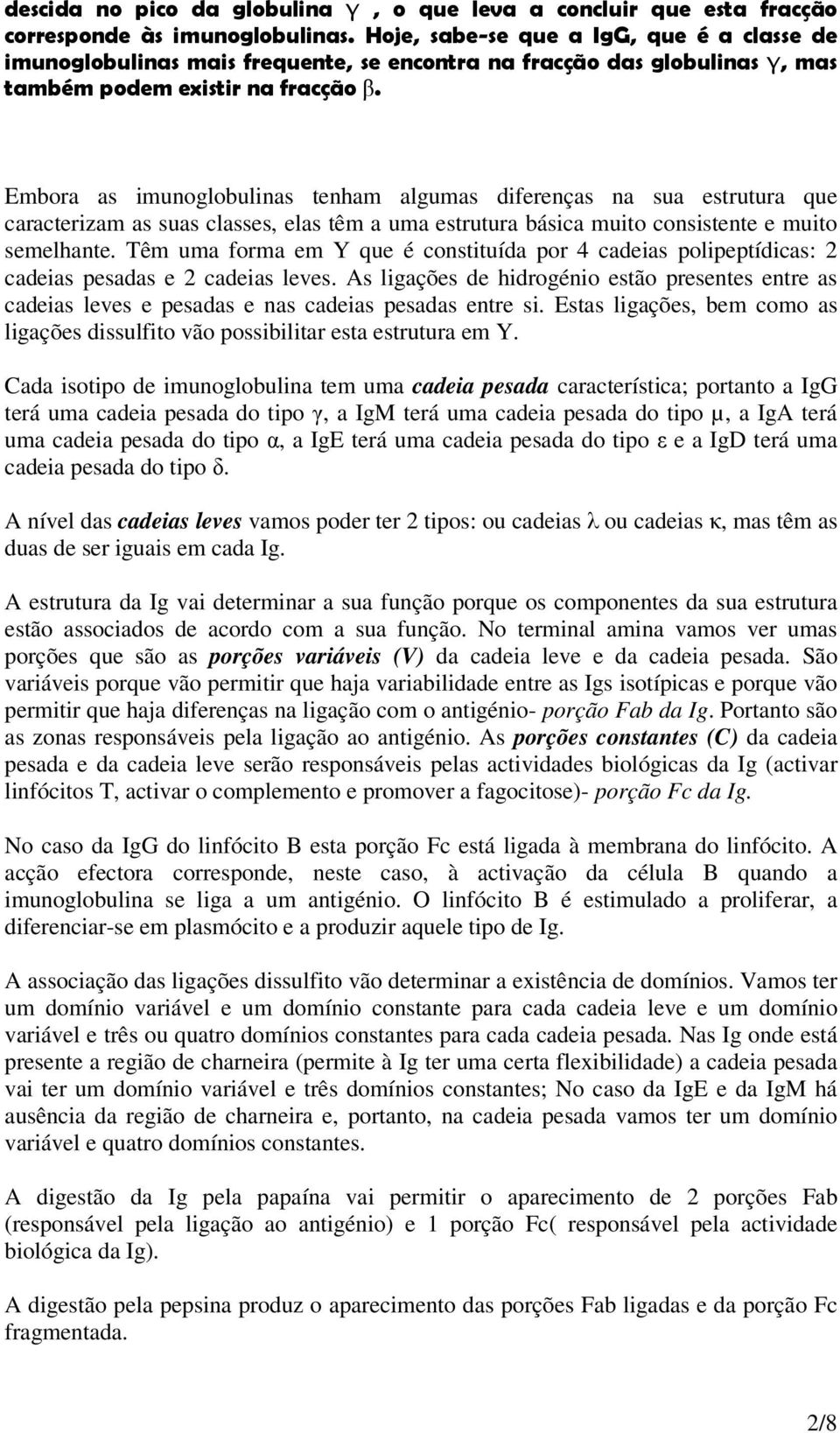 Embora as imunoglobulinas tenham algumas diferenças na sua estrutura que caracterizam as suas classes, elas têm a uma estrutura básica muito consistente e muito semelhante.