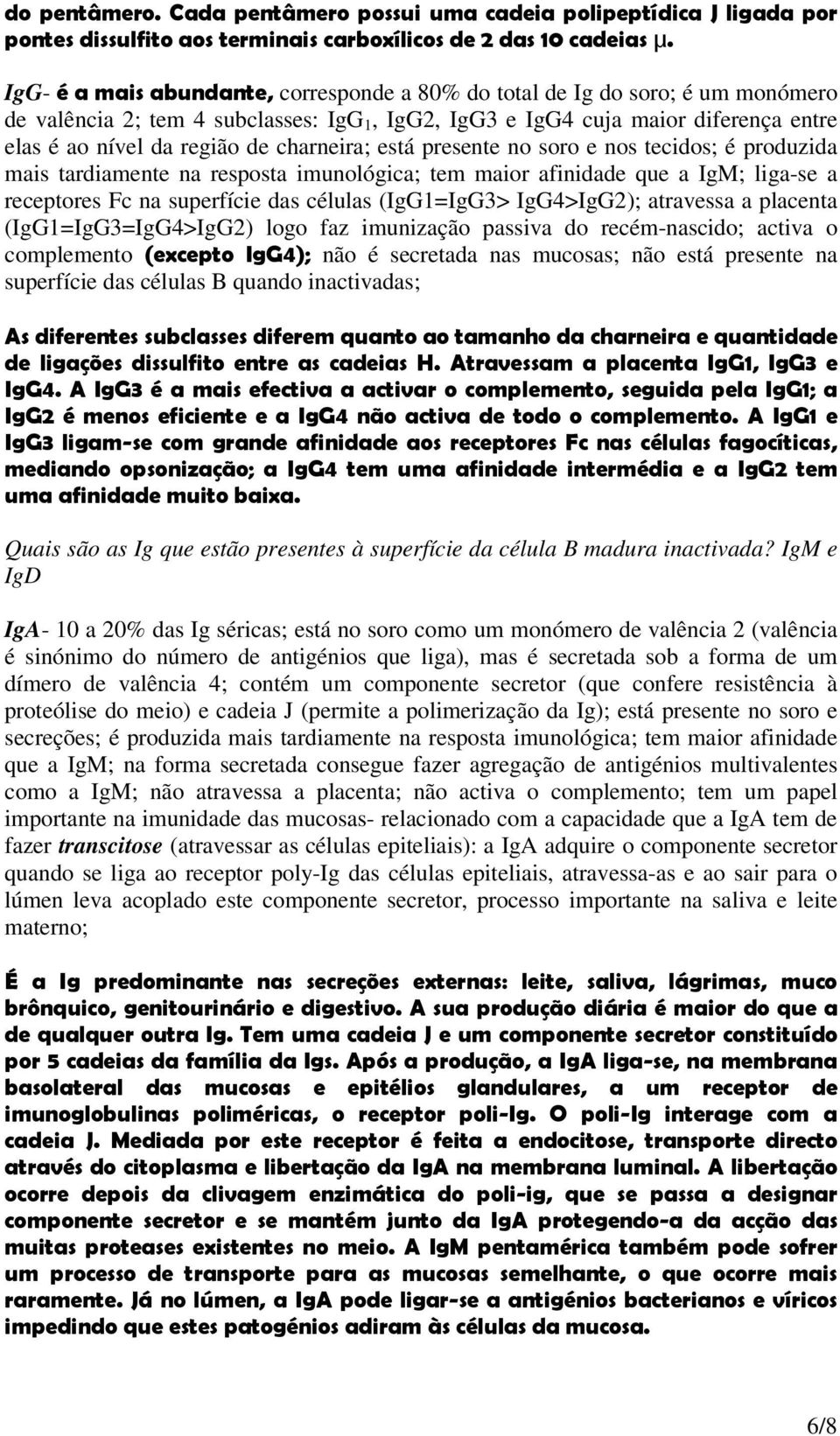 charneira; está presente no soro e nos tecidos; é produzida mais tardiamente na resposta imunológica; tem maior afinidade que a IgM; liga-se a receptores Fc na superfície das células (IgG1=IgG3>