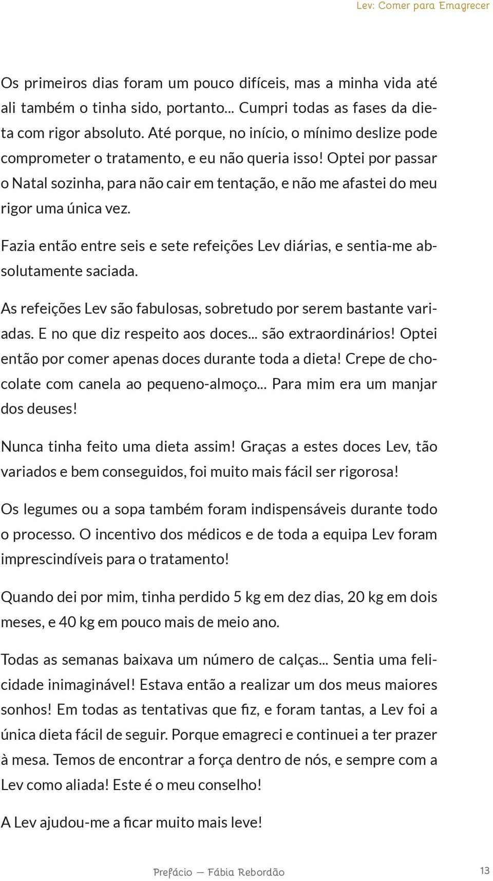 Fazia então entre seis e sete refeições Lev diárias, e sentia-me absolutamente saciada. As refeições Lev são fabulosas, sobretudo por serem bastante variadas. E no que diz respeito aos doces.