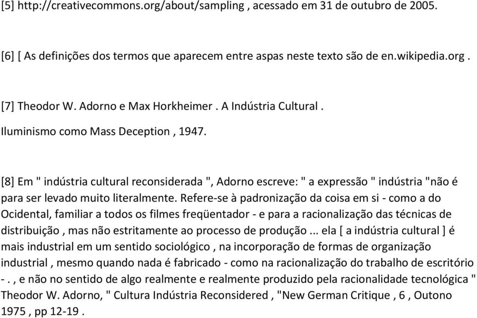 [8] Em " indústria cultural reconsiderada ", Adorno escreve: " a expressão " indústria "não é para ser levado muito literalmente.