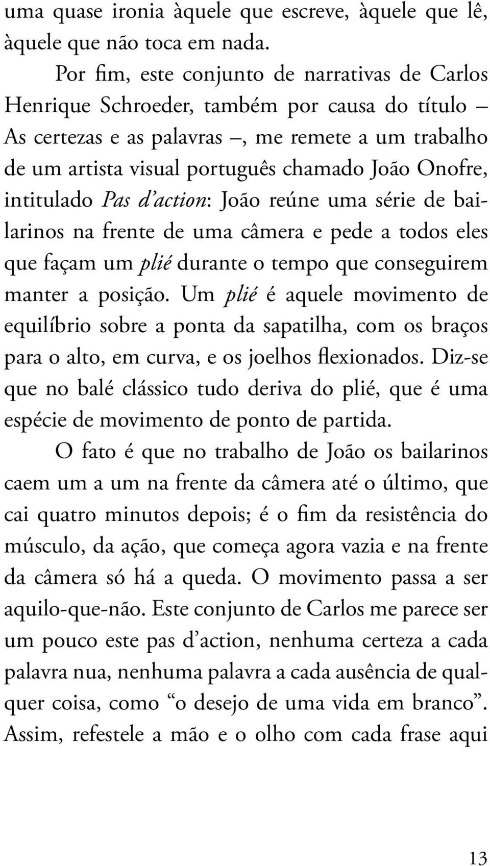 intitulado Pas d action: João reúne uma série de bailarinos na frente de uma câmera e pede a todos eles que façam um plié durante o tempo que conseguirem manter a posição.