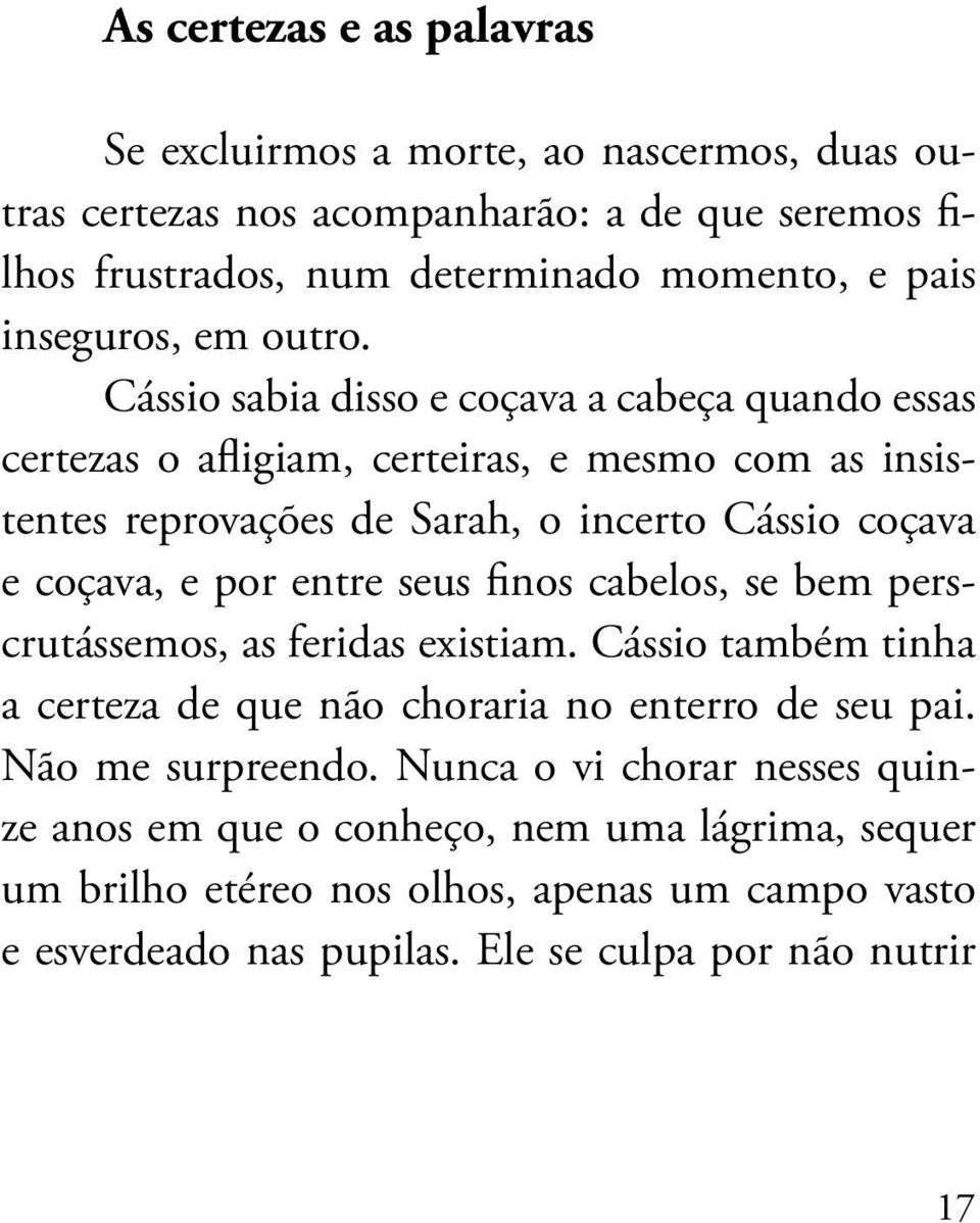 Cássio sabia disso e coçava a cabeça quando essas certezas o afligiam, certeiras, e mesmo com as insistentes reprovações de Sarah, o incerto Cássio coçava e coçava, e por entre