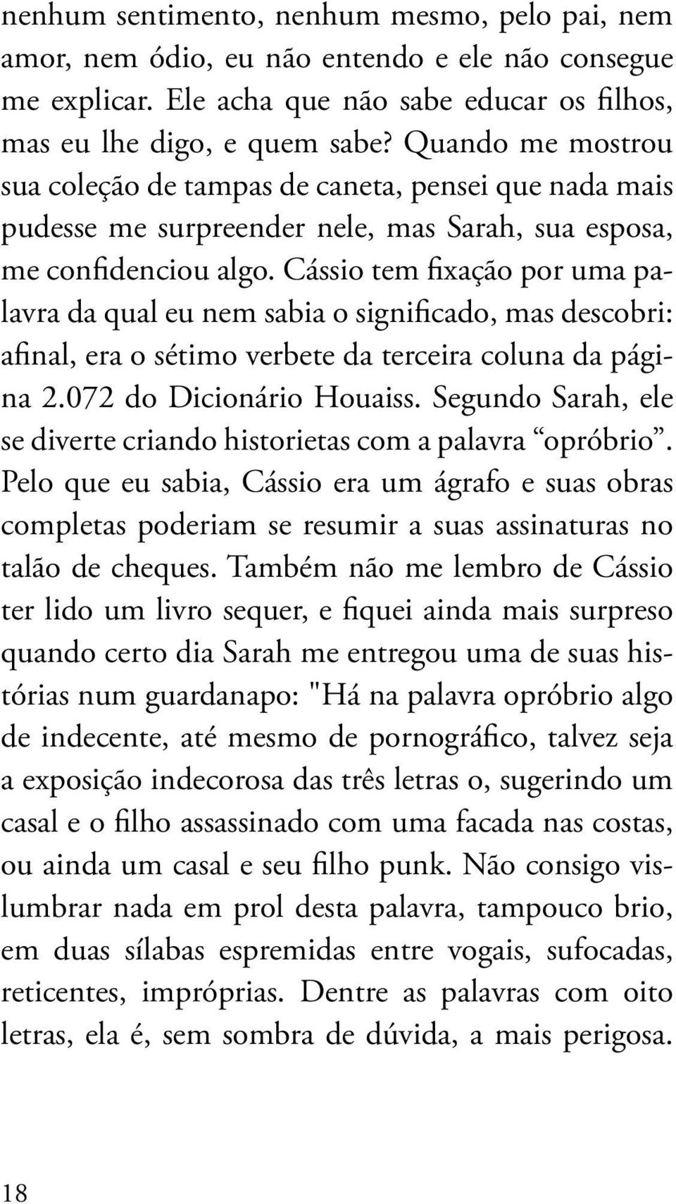 Cássio tem fixação por uma palavra da qual eu nem sabia o significado, mas descobri: afinal, era o sétimo verbete da terceira coluna da página 2.072 do Dicionário Houaiss.