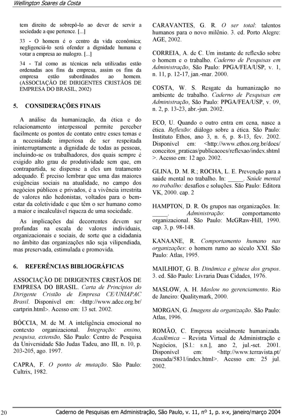 ..] 34 - Tal como as técnicas nela utilizadas estão ordenadas aos fins da empresa, assim os fins da empresa estão subordinados ao homem.