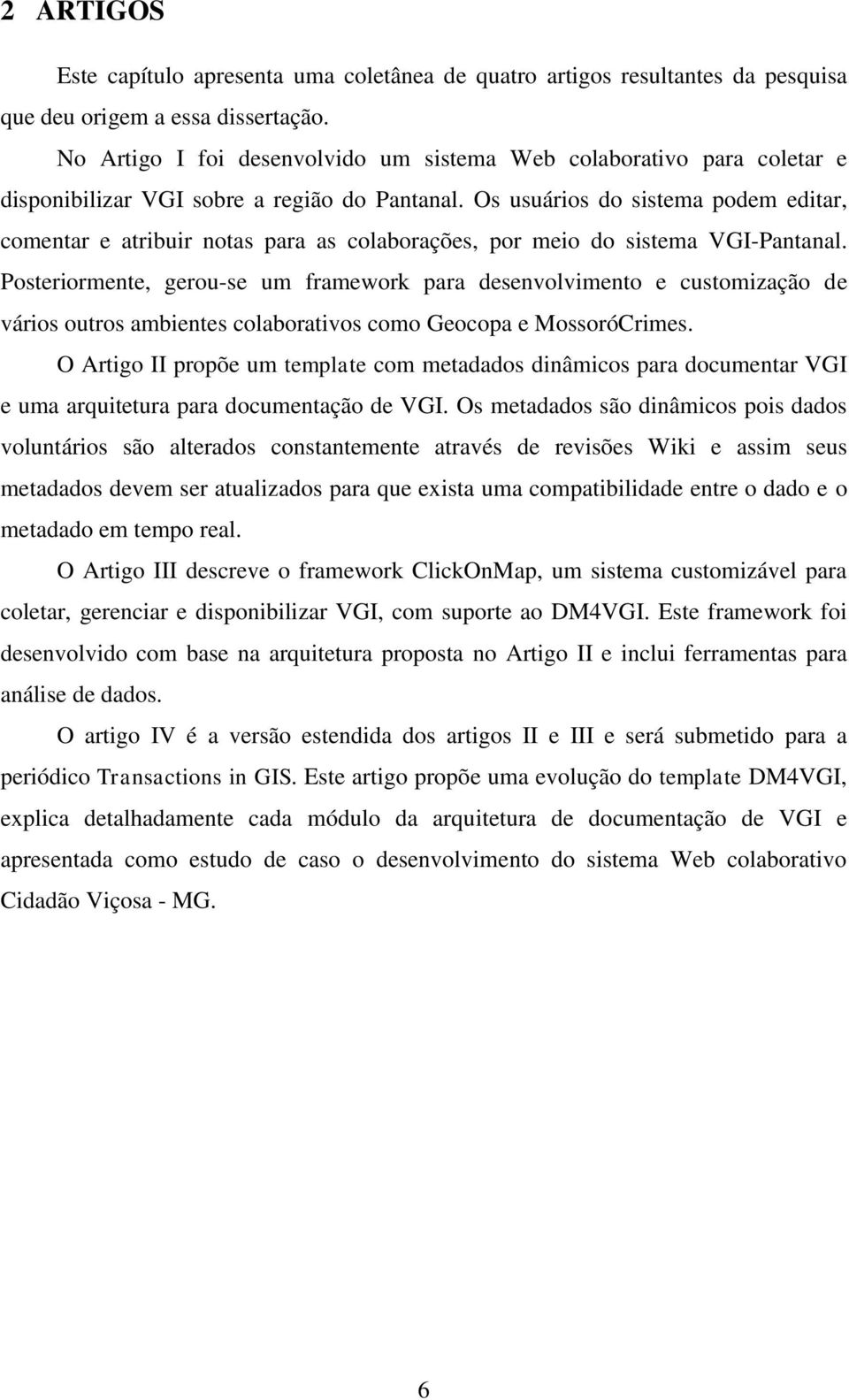 Os usuários do sistema podem editar, comentar e atribuir notas para as colaborações, por meio do sistema VGI-Pantanal.