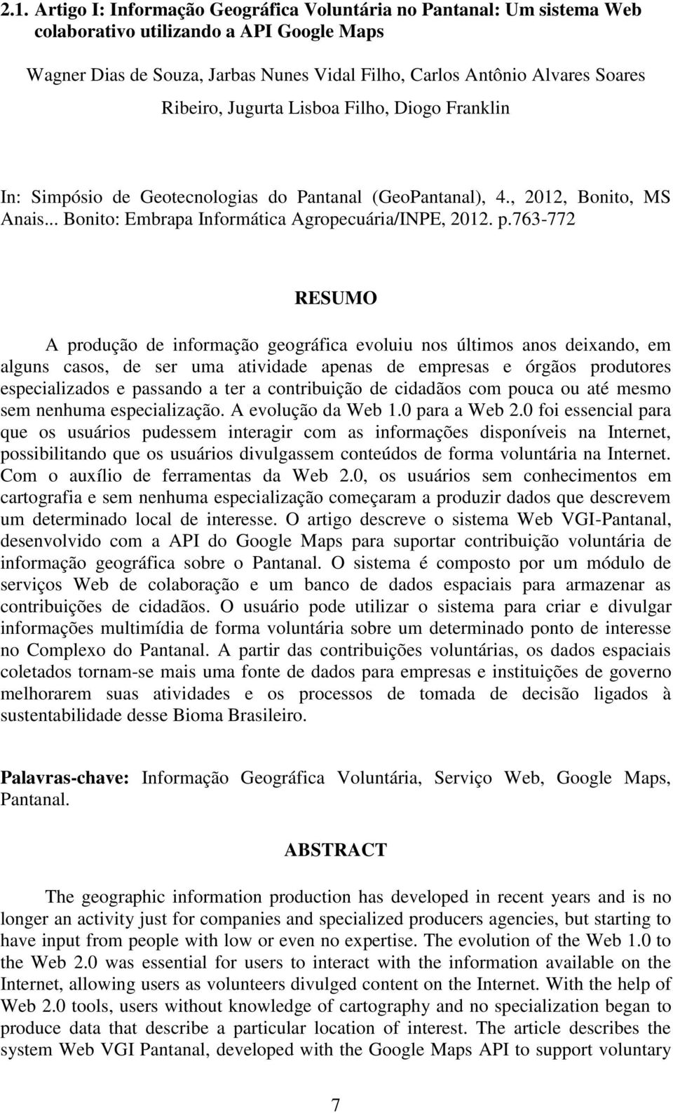 763-772 RESUMO A produção de informação geográfica evoluiu nos últimos anos deixando, em alguns casos, de ser uma atividade apenas de empresas e órgãos produtores especializados e passando a ter a