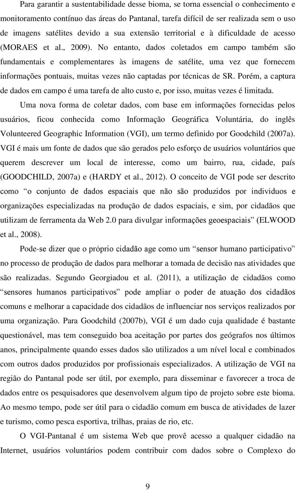 No entanto, dados coletados em campo também são fundamentais e complementares às imagens de satélite, uma vez que fornecem informações pontuais, muitas vezes não captadas por técnicas de SR.