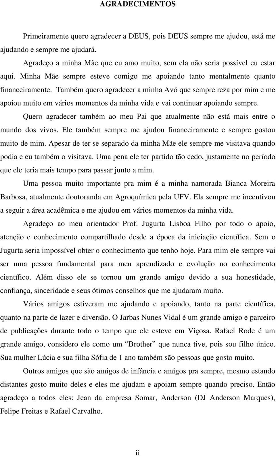 Também quero agradecer a minha Avó que sempre reza por mim e me apoiou muito em vários momentos da minha vida e vai continuar apoiando sempre.