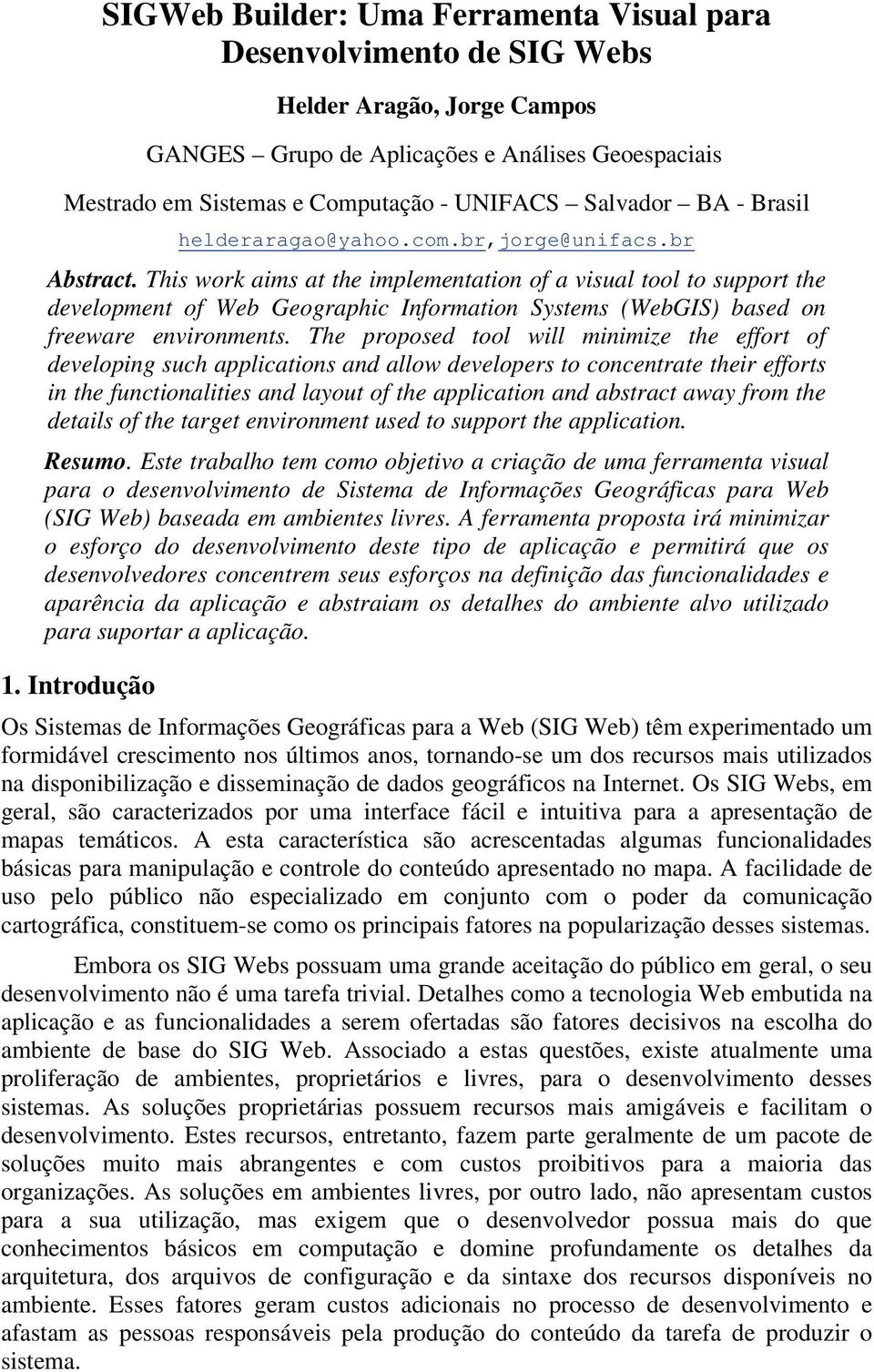 This work aims at the implementation of a visual tool to support the development of Web Geographic Information Systems (WebGIS) based on freeware environments.