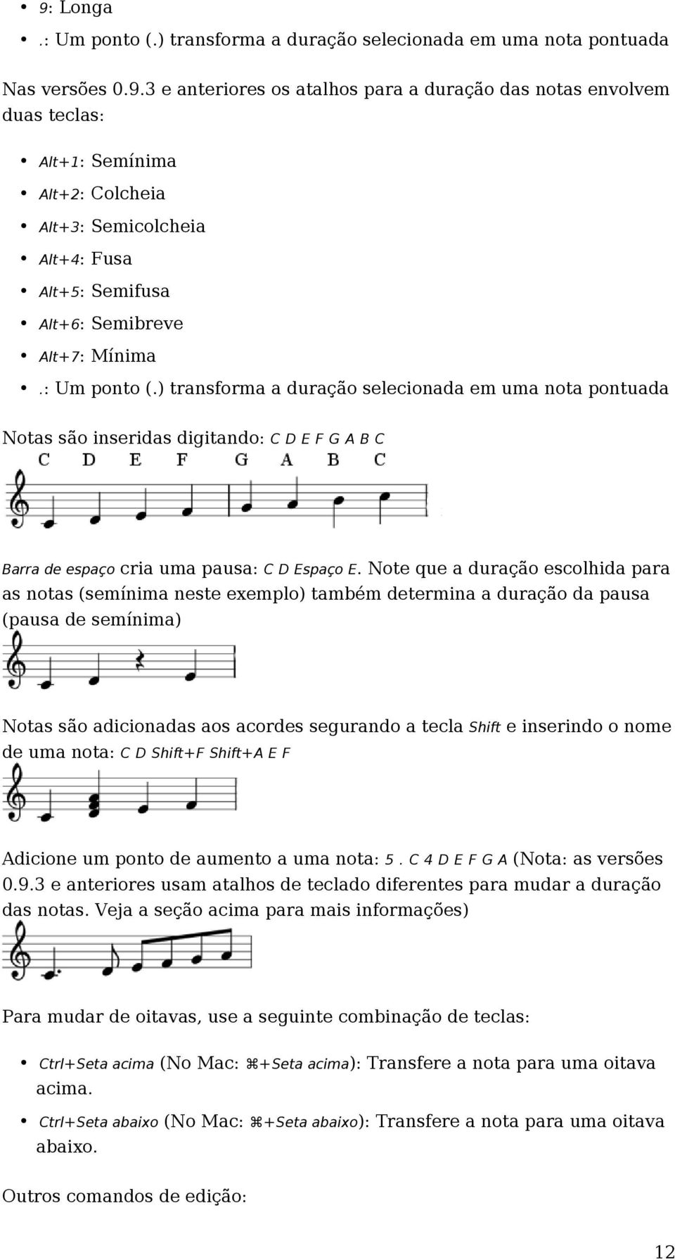 Note que a duração escolhida para as notas (semínima neste exemplo) também determina a duração da pausa (pausa de semínima) Notas são adicionadas aos acordes segurando a tecla Shift e inserindo o