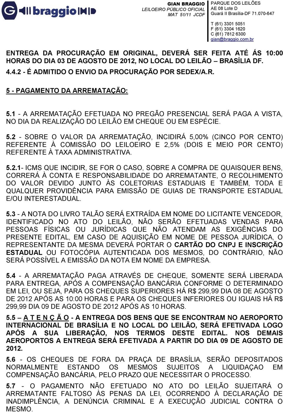 2 - SOBRE O VALOR DA ARREMATAÇÃO, INCIDIRÁ 5,00% (CINCO POR CENTO) REFERENTE À COMISSÃO DO LEILOEIRO E 2,5% (DOIS E MEIO POR CENTO) REFERENTE À TAXA ADMINISTRATIVA. 5.2.1- ICMS QUE INCIDIR, SE FOR O