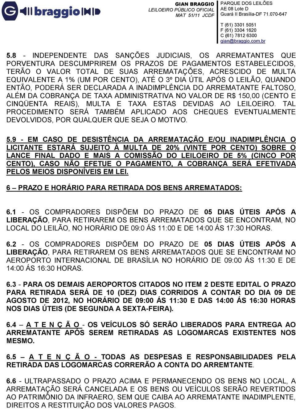 CINQÜENTA REAIS), MULTA E TAXA ESTAS DEVIDAS AO LEILOEIRO. TAL PROCEDIMENTO SERÁ TAMBÉM APLICADO AOS CHEQUES EVENTUALMENTE DEVOLVIDOS, POR QUALQUER QUE SEJA O MOTIVO. 5.