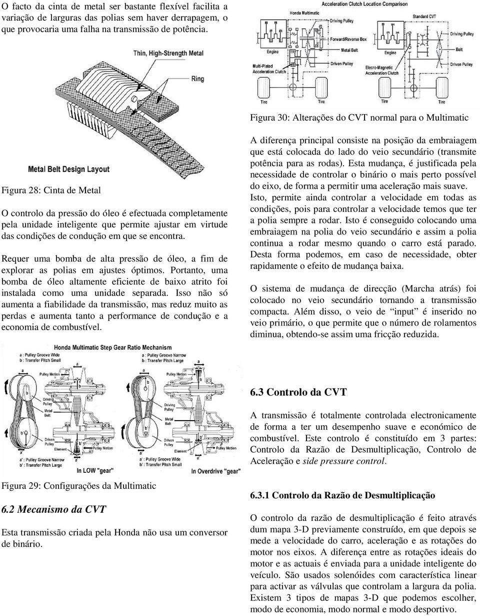 condições de condução em que se encontra. Requer uma bomba de alta pressão de óleo, a fim de explorar as polias em ajustes óptimos.