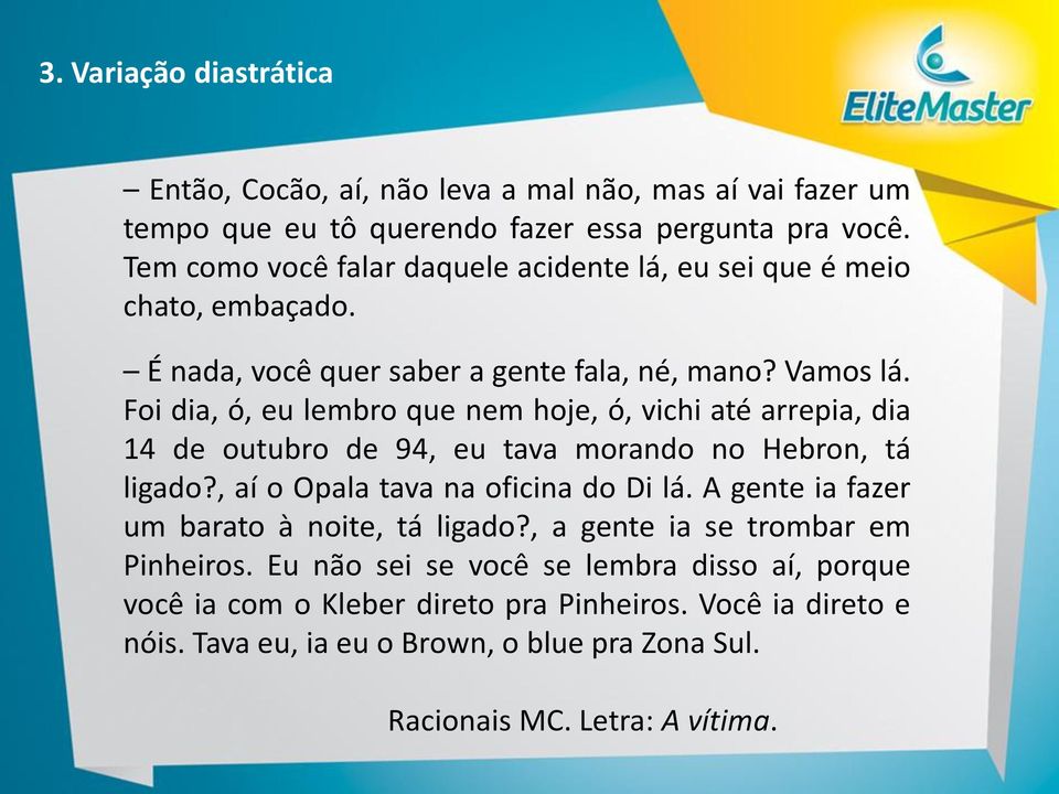 Foi dia, ó, eu lembro que nem hoje, ó, vichi até arrepia, dia 14 de outubro de 94, eu tava morando no Hebron, tá ligado?, aí o Opala tava na oficina do Di lá.