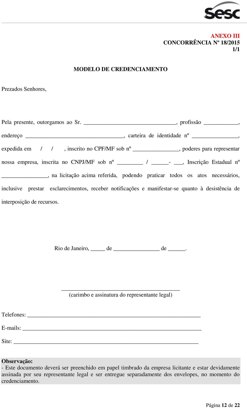 licitação acima referida, podendo praticar todos os atos necessários, inclusive prestar esclarecimentos, receber notificações e manifestar-se quanto à desistência de interposição de recursos.