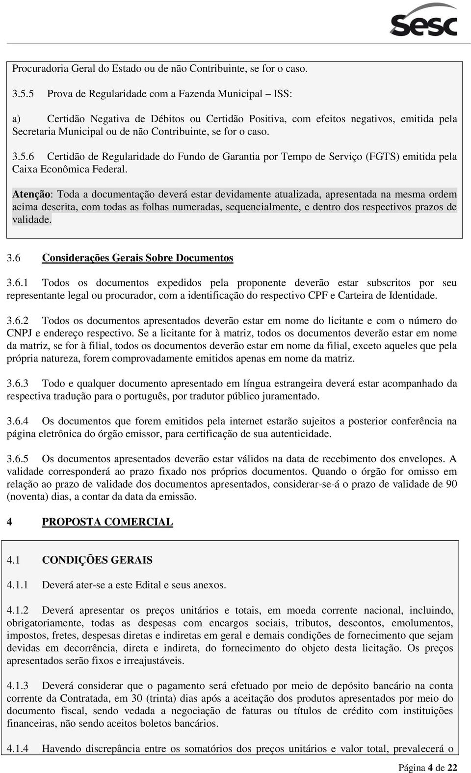 caso. 3.5.6 Certidão de Regularidade do Fundo de Garantia por Tempo de Serviço (FGTS) emitida pela Caixa Econômica Federal.