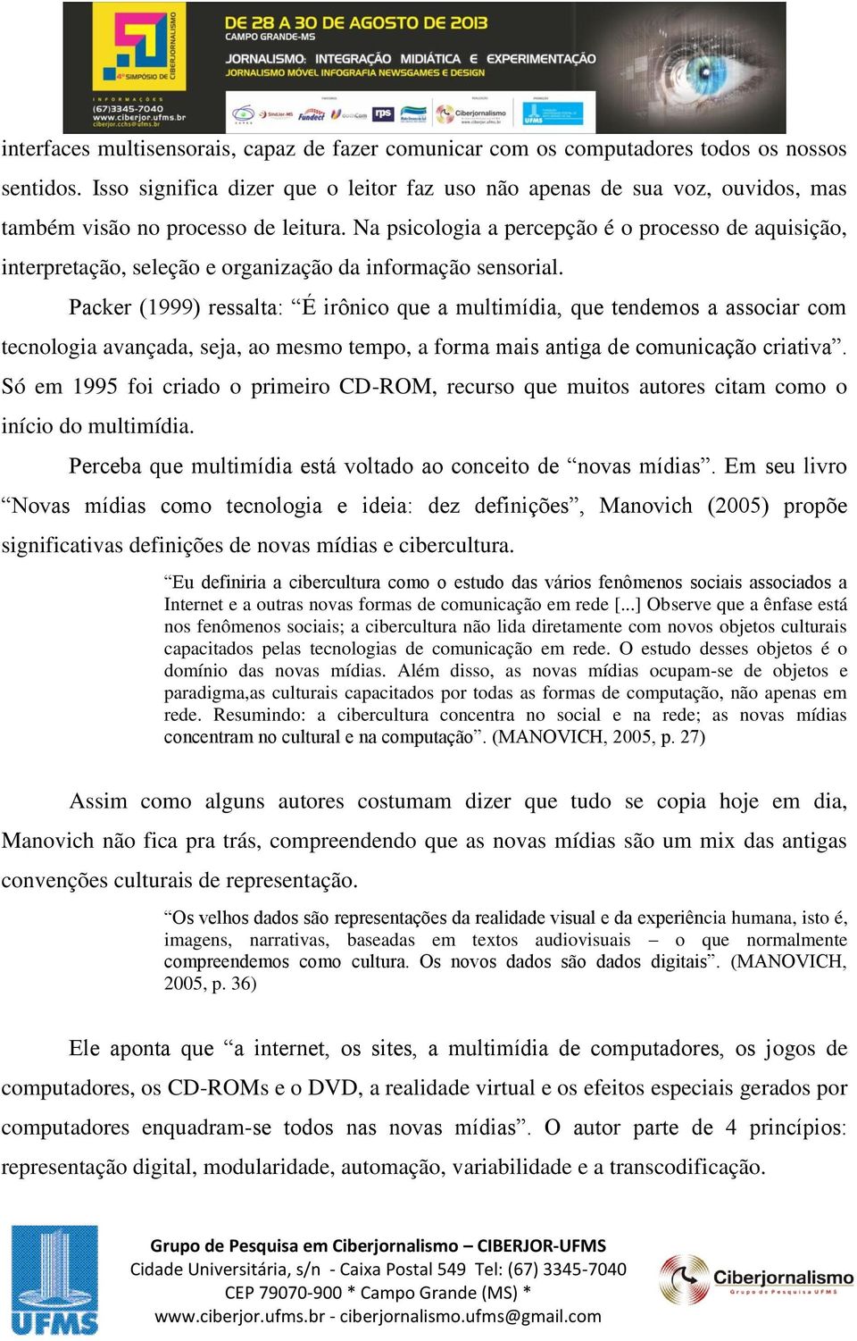 Na psicologia a percepção é o processo de aquisição, interpretação, seleção e organização da informação sensorial.