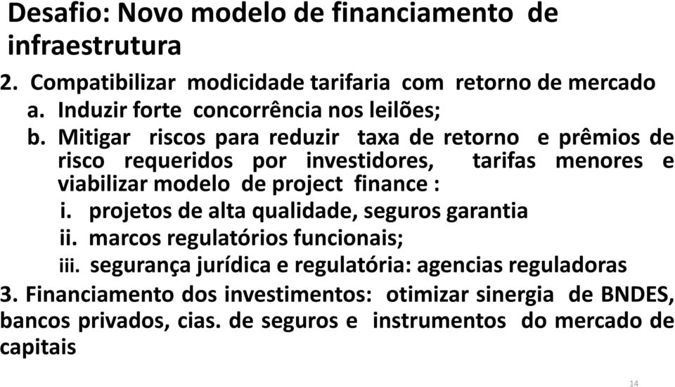 Mitigar riscos para reduzir taxa de retorno e prêmios de risco requeridos por investidores, tarifas menores e viabilizar modelo de project finance :