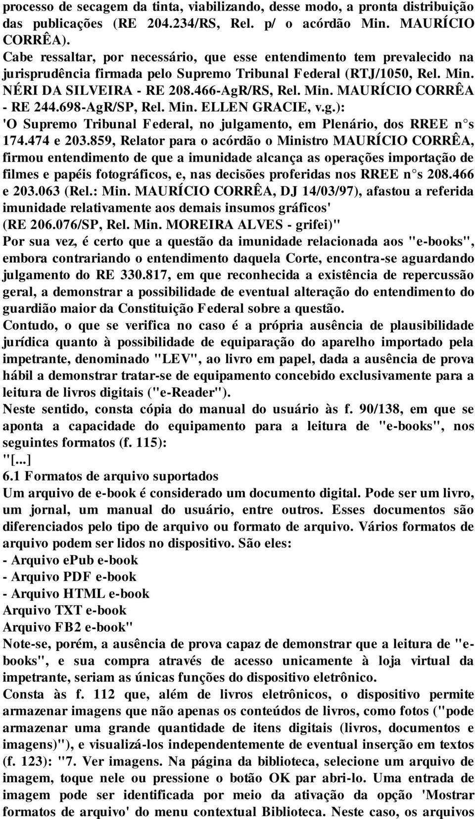 698-AgR/SP, Rel. Min. ELLEN GRACIE, v.g.): 'O Supremo Tribunal Federal, no julgamento, em Plenário, dos RREE n s 174.474 e 203.