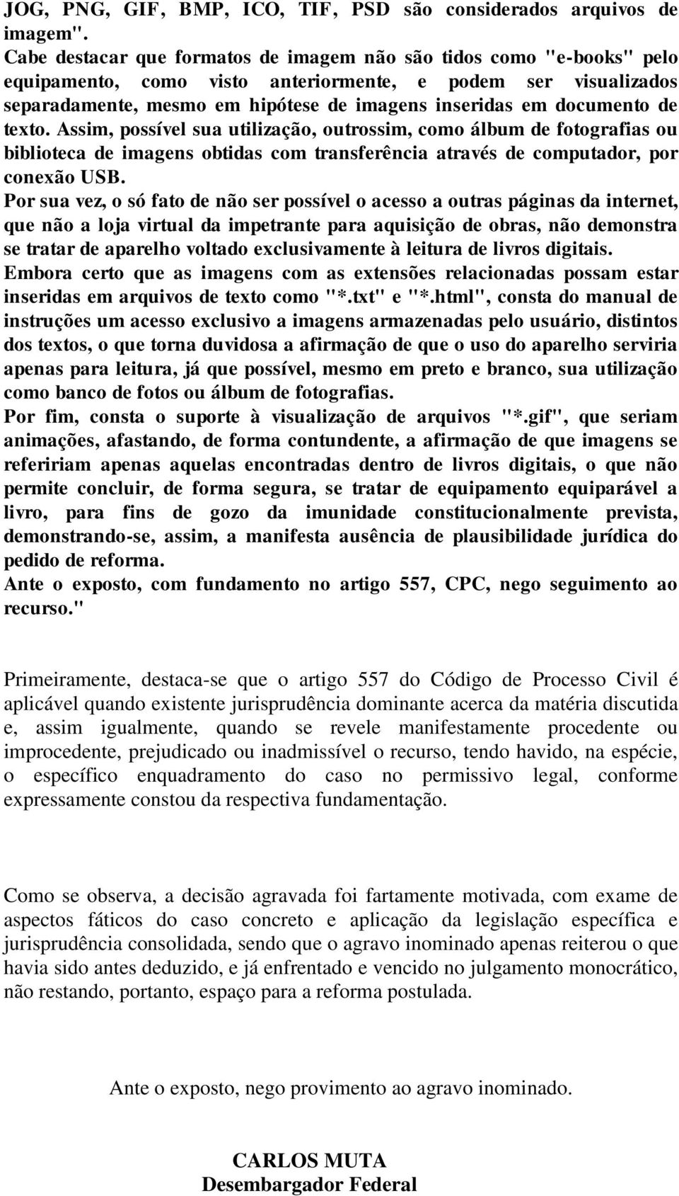 documento de texto. Assim, possível sua utilização, outrossim, como álbum de fotografias ou biblioteca de imagens obtidas com transferência através de computador, por conexão USB.