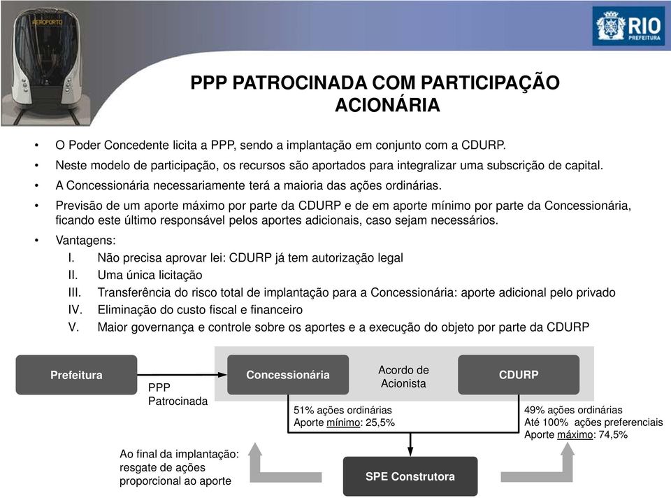 Previsão de um aporte máximo por parte da CDURP e de em aporte mínimo por parte da Concessionária, ficando este último responsável pelos aportes adicionais, caso sejam necessários. Vantagens: I.