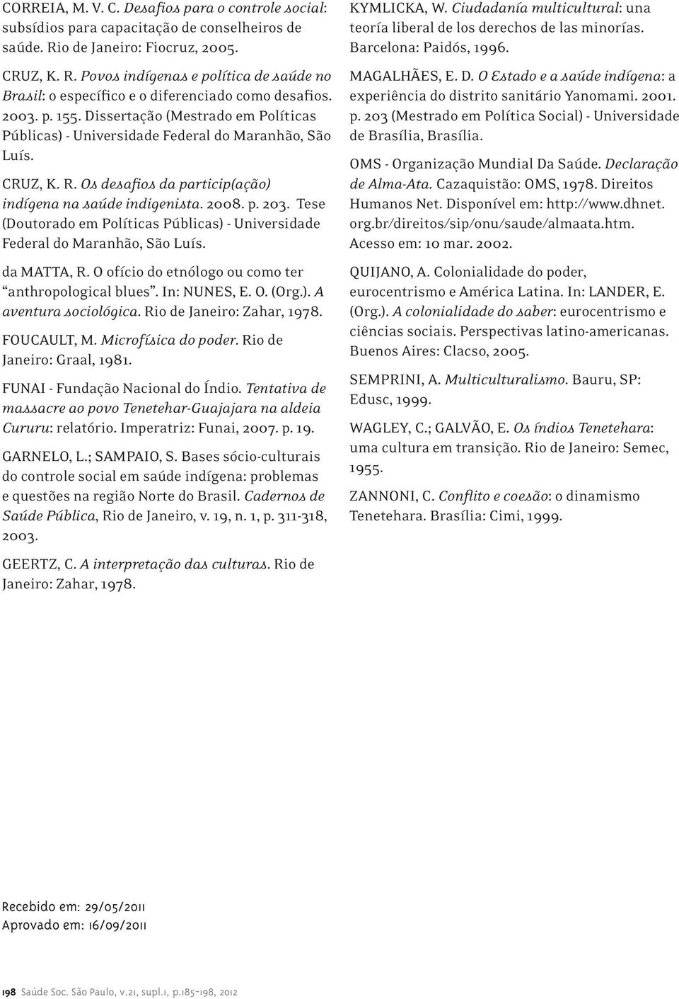 Tese (Doutorado em Políticas Públicas) - Universidade Federal do Maranhão, São Luís. da MATTA, R. O ofício do etnólogo ou como ter anthropological blues. In: NUNES, E. O. (Org.). A aventura sociológica.