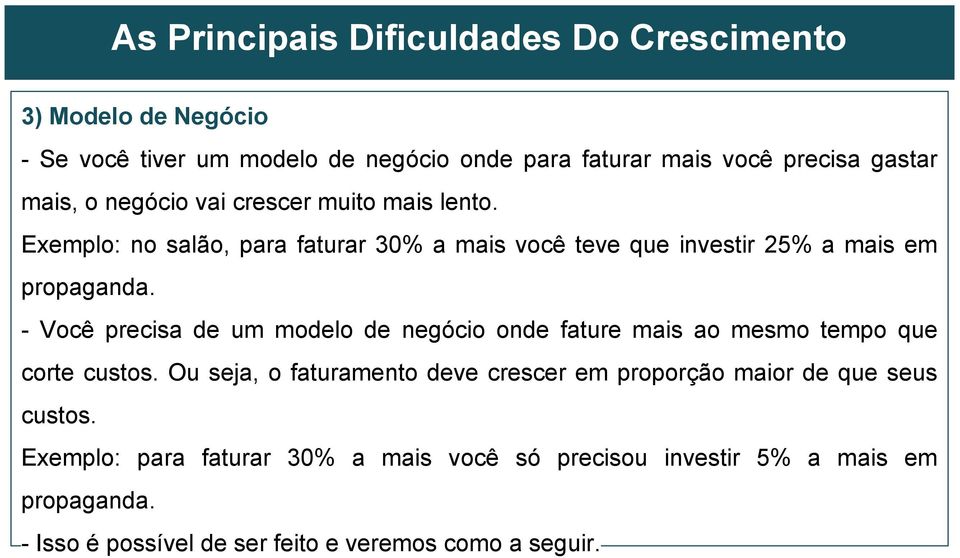 - Você precisa de um modelo de negócio onde fature mais ao mesmo tempo que corte custos.