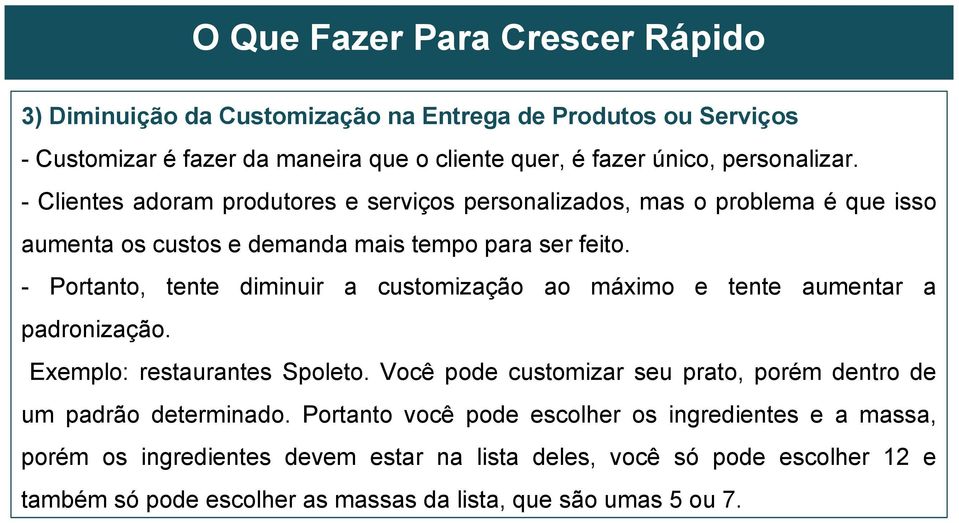 - Portanto, tente diminuir a customização ao máximo e tente aumentar a padronização. Exemplo: restaurantes Spoleto.