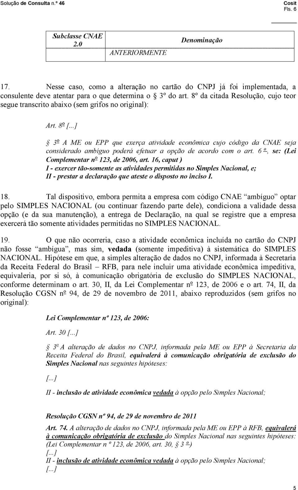 ..] 3º A ME ou EPP que exerça atividade econômica cujo código da CNAE seja considerado ambíguo poderá efetuar a opção de acordo com o art. 6 º, se: (Lei Complementar nº 123, de 2006, art.