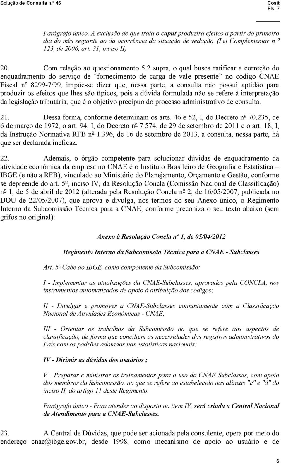 2 supra, o qual busca ratificar a correção do enquadramento do serviço de fornecimento de carga de vale presente no código CNAE Fiscal nº 8299 7/99, impõe se dizer que, nessa parte, a consulta não