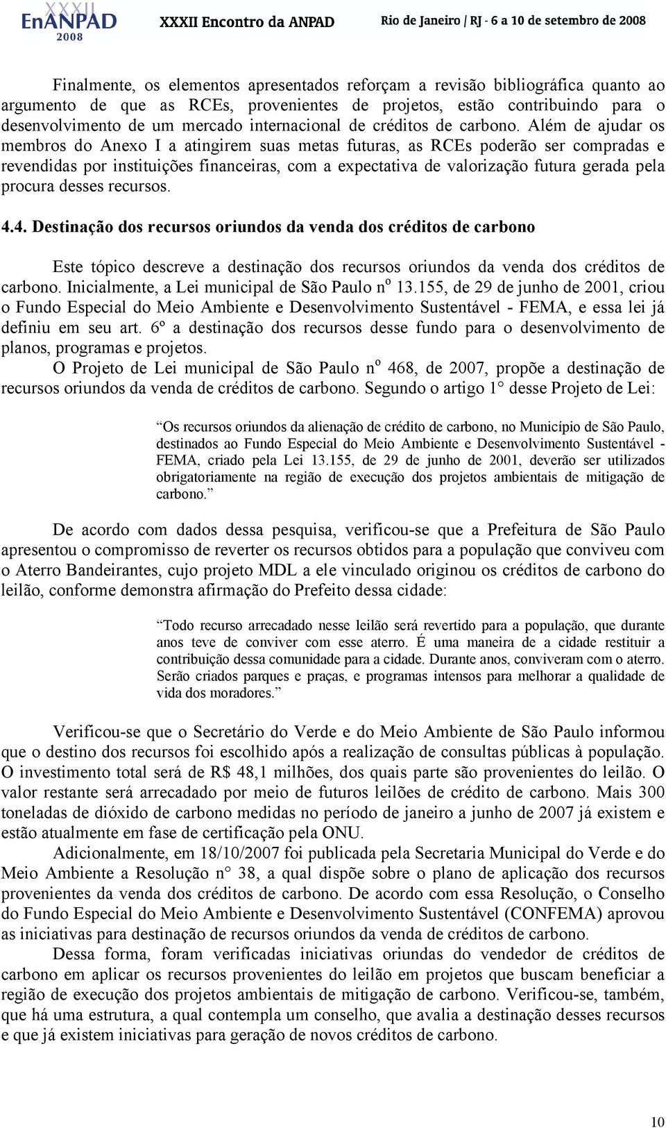 Além de ajudar os membros do Anexo I a atingirem suas metas futuras, as RCEs poderão ser compradas e revendidas por instituições financeiras, com a expectativa de valorização futura gerada pela