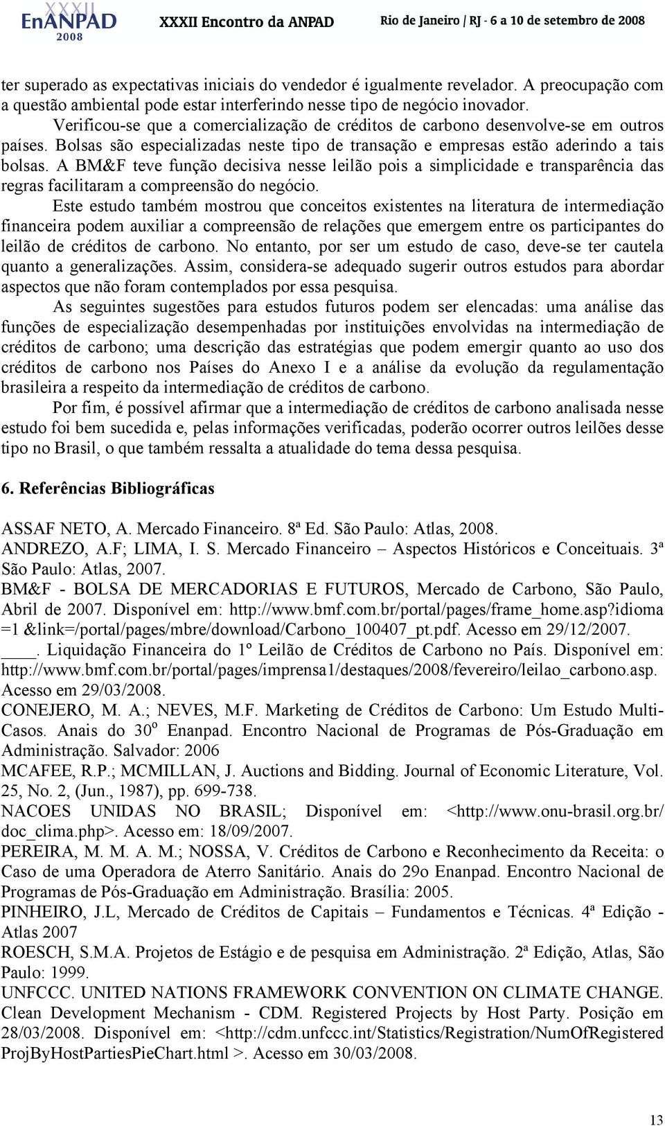 A BM&F teve função decisiva nesse leilão pois a simplicidade e transparência das regras facilitaram a compreensão do negócio.