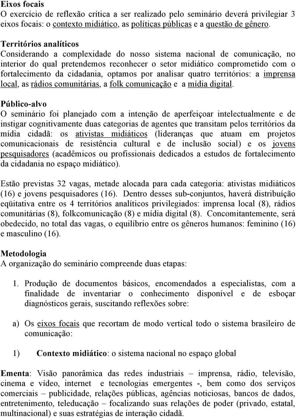 cidadania, optamos por analisar quatro territórios: a imprensa local, as rádios comunitárias, a folk comunicação e a mídia digital.