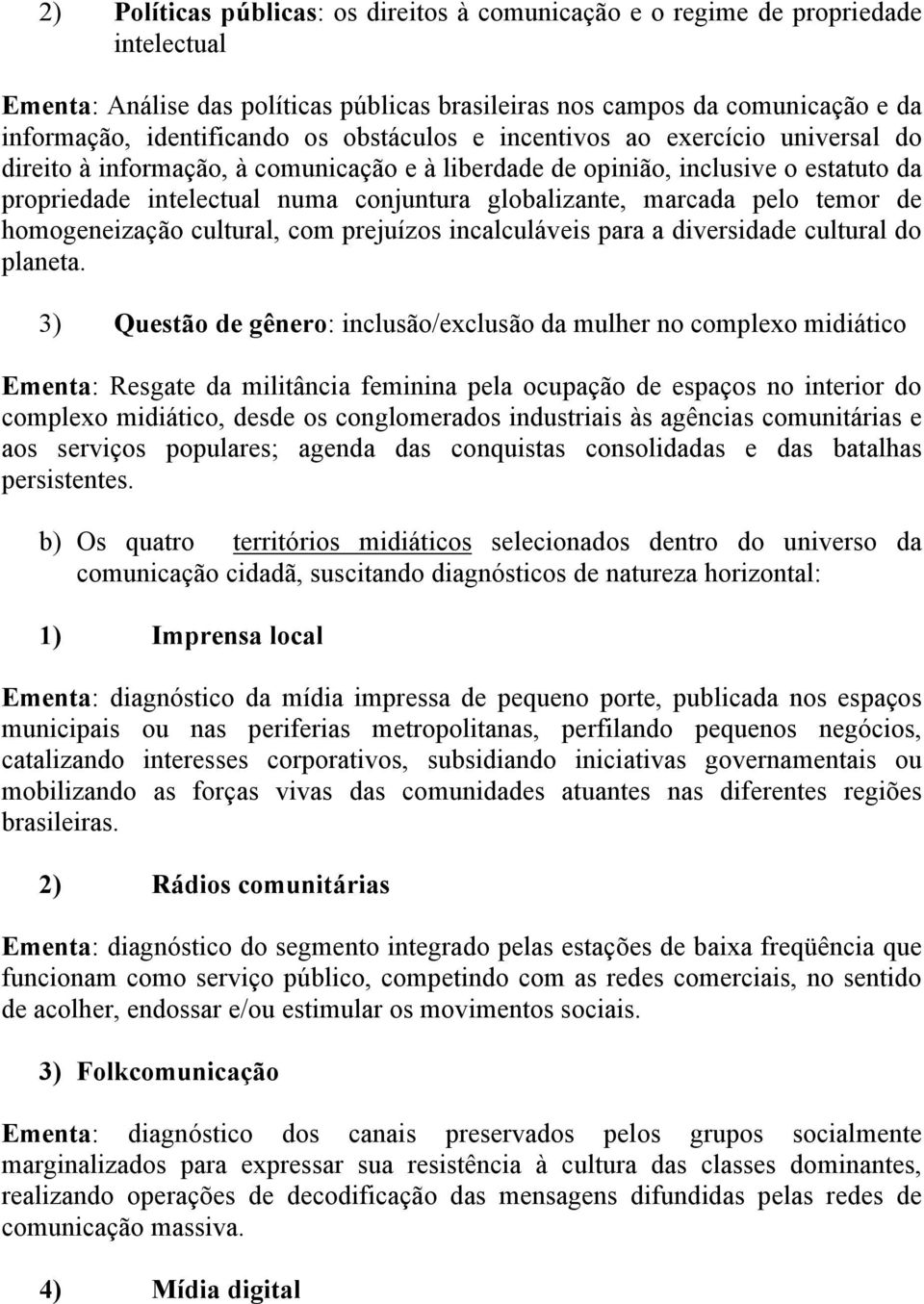 pelo temor de homogeneização cultural, com prejuízos incalculáveis para a diversidade cultural do planeta.