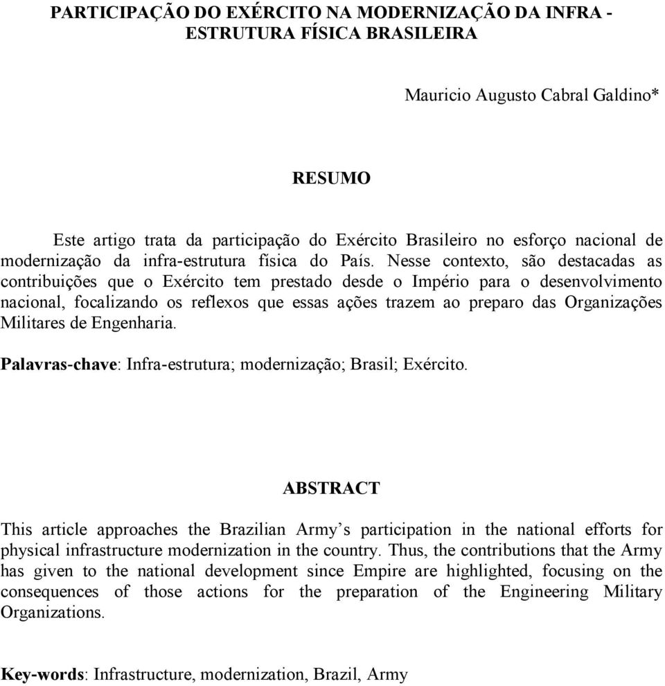 Nesse contexto, são destacadas as contribuições que o Exército tem prestado desde o Império para o desenvolvimento nacional, focalizando os reflexos que essas ações trazem ao preparo das Organizações