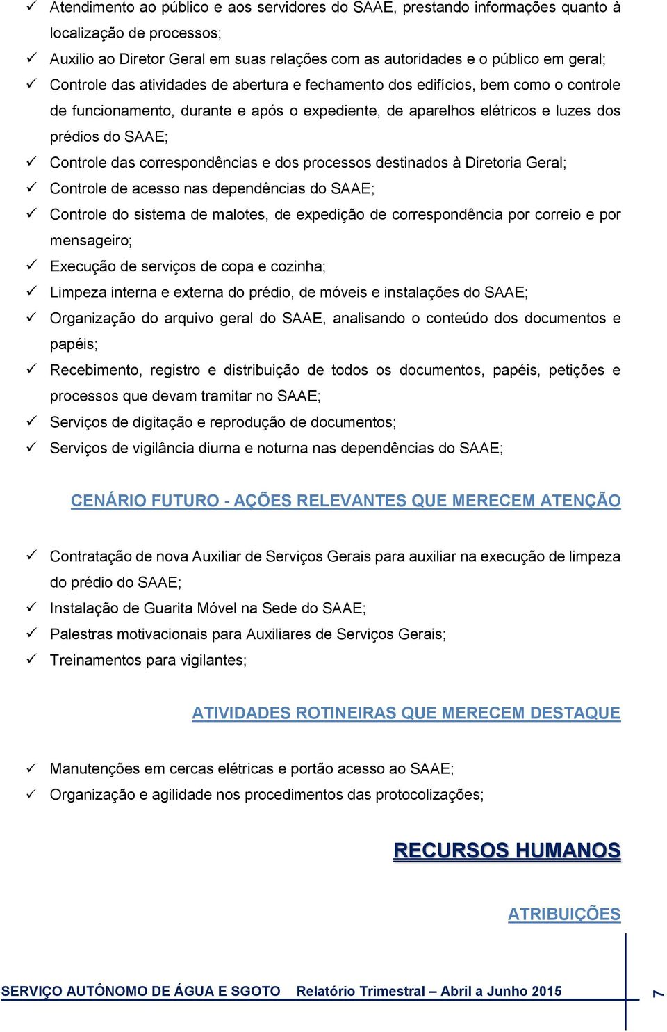 correspondências e dos processos destinados à Diretoria Geral; Controle de acesso nas dependências do SAAE; Controle do sistema de malotes, de expedição de correspondência por correio e por