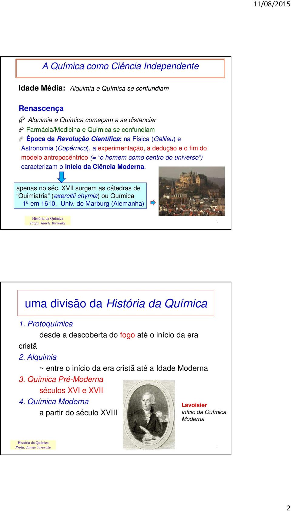 apenas no séc. XVII surgem as cátedras de Quimiatria (exercitii chymia) ou Química 1ª em 1610, Univ. de Marburg (Alemanha) História da Química 3 uma divisão da História da Química 1.