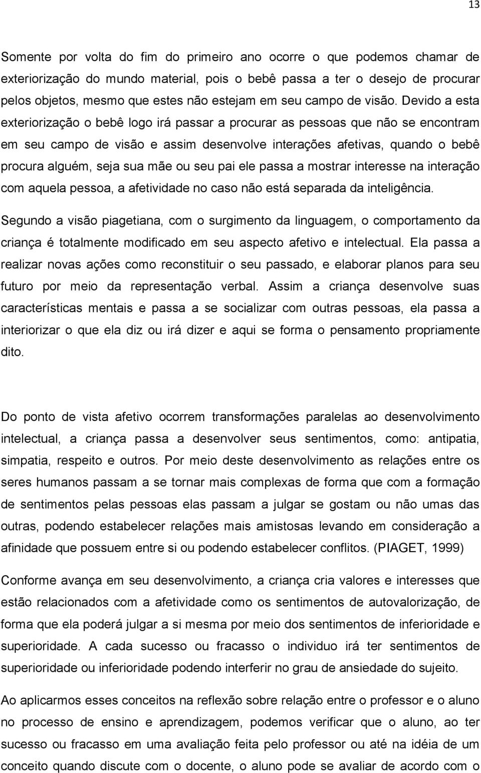 Devido a esta exteriorização o bebê logo irá passar a procurar as pessoas que não se encontram em seu campo de visão e assim desenvolve interações afetivas, quando o bebê procura alguém, seja sua mãe