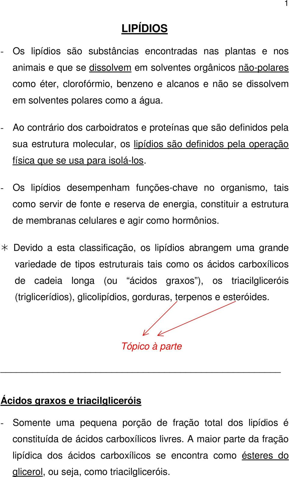 - s lipídios desempenham funções-chave no organismo, tais como servir de fonte e reserva de energia, constituir a estrutura de membranas celulares e agir como hormônios.