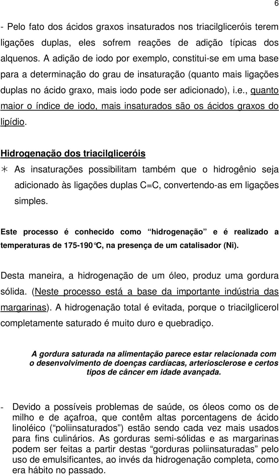 Hidrogenação dos triacilgliceróis! As insaturações possibilitam também que o hidrogênio seja adicionado às ligações duplas =, convertendo-as em ligações simples.