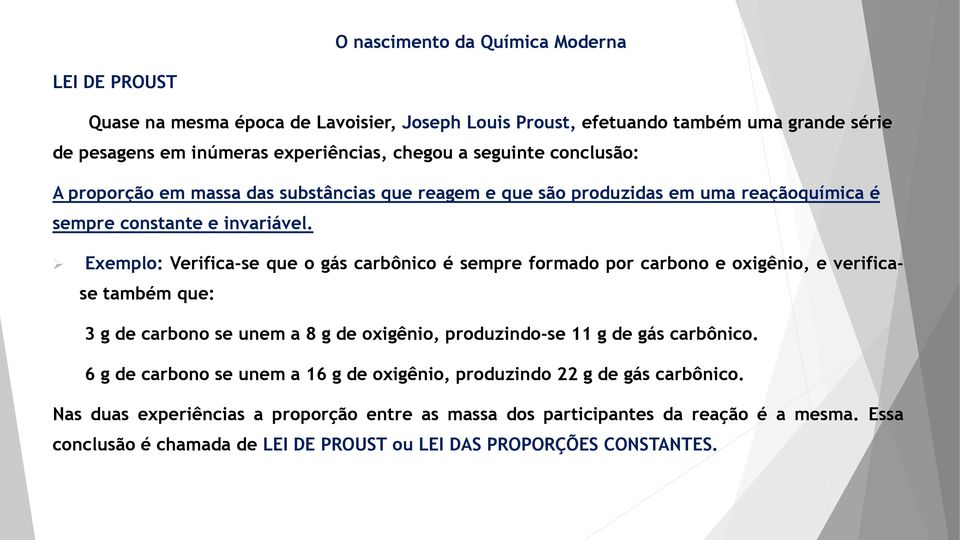 Exemplo: Verifica-se que o gás carbônico é sempre formado por carbono e oxigênio, e verificase também que: 3 g de carbono se unem a 8 g de oxigênio, produzindo-se 11 g de gás carbônico.