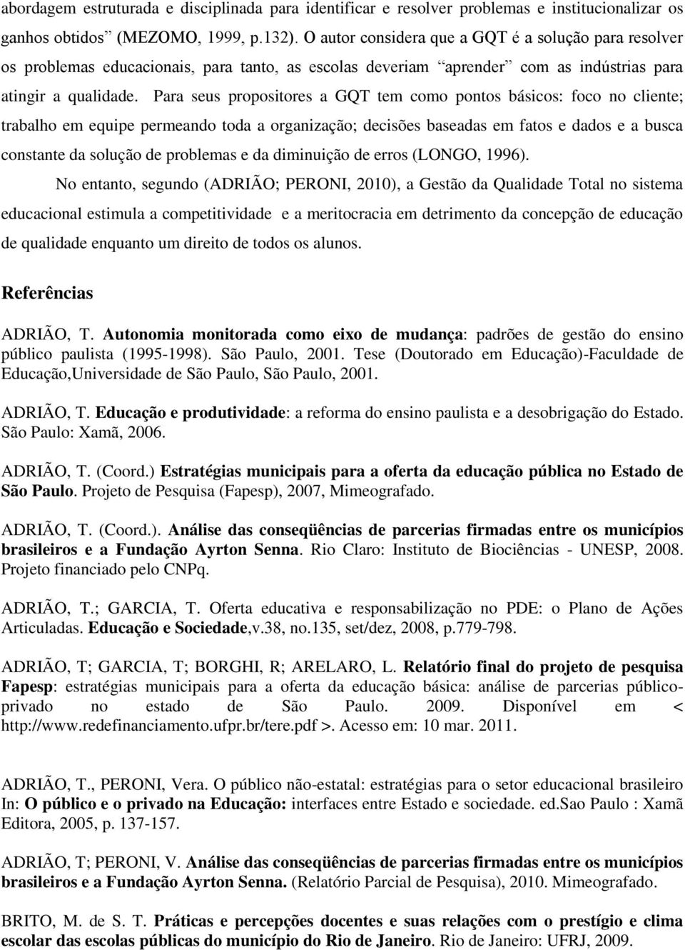 Para seus propositores a GQT tem como pontos básicos: foco no cliente; trabalho em equipe permeando toda a organização; decisões baseadas em fatos e dados e a busca constante da solução de problemas