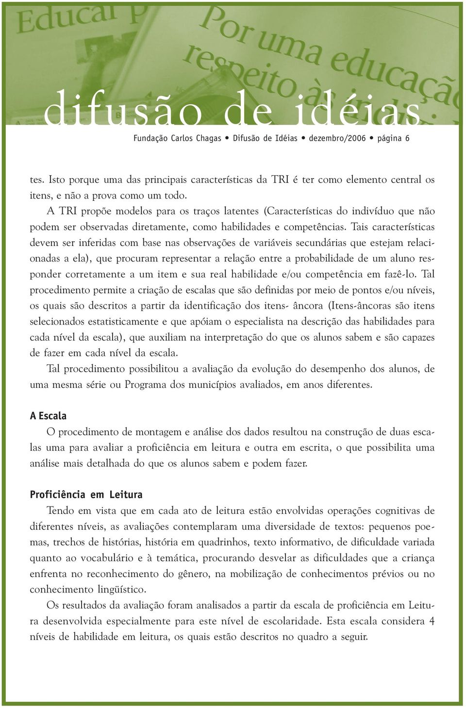 Tais características devem ser inferidas com base nas observações de variáveis secundárias que estejam relacionadas a ela), que procuram representar a relação entre a probabilidade de um aluno