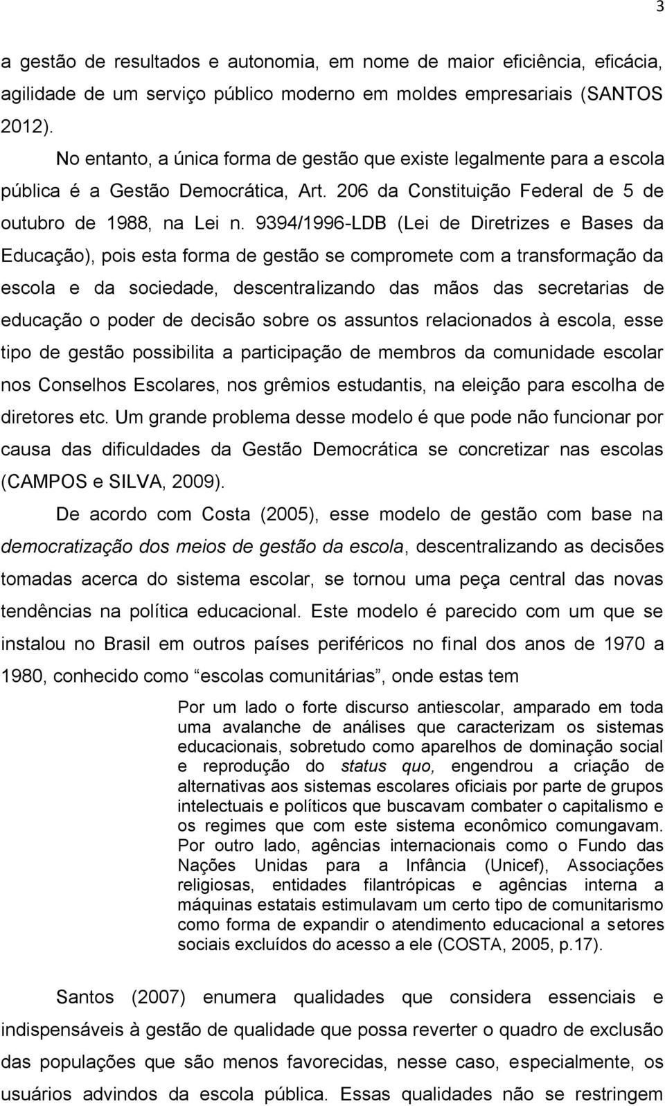 9394/1996-LDB (Lei de Diretrizes e Bases da Educação), pois esta forma de gestão se compromete com a transformação da escola e da sociedade, descentralizando das mãos das secretarias de educação o