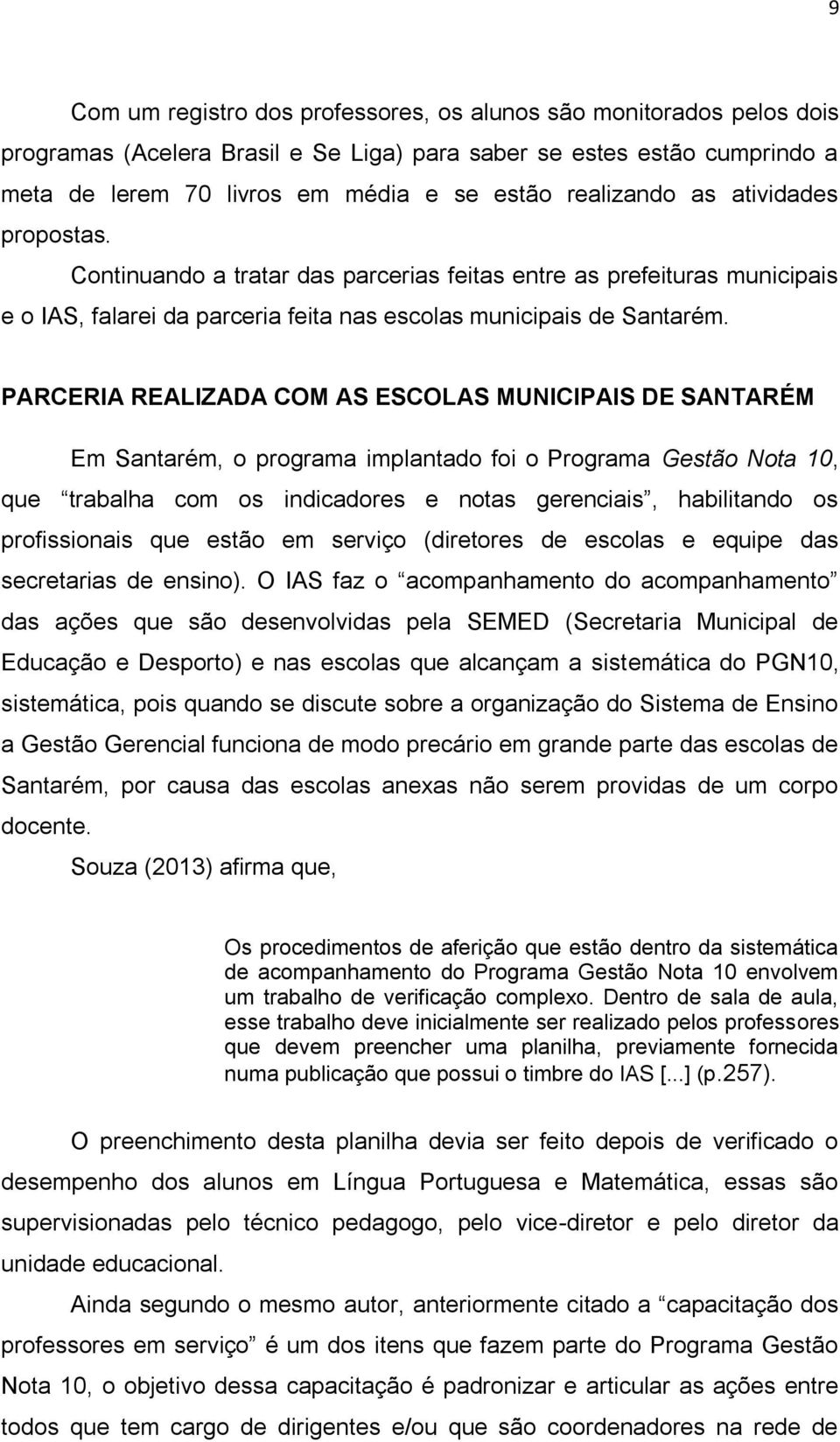 PARCERIA REALIZADA COM AS ESCOLAS MUNICIPAIS DE SANTARÉM Em Santarém, o programa implantado foi o Programa Gestão Nota 10, que trabalha com os indicadores e notas gerenciais, habilitando os