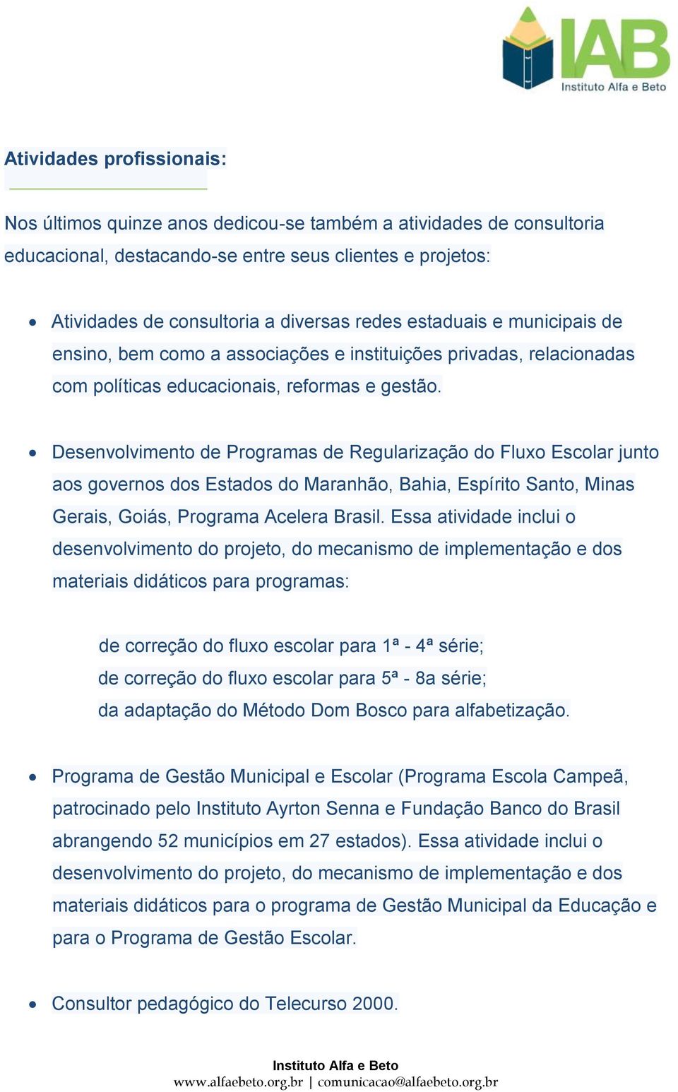 Desenvolvimento de Programas de Regularização do Fluxo Escolar junto aos governos dos Estados do Maranhão, Bahia, Espírito Santo, Minas Gerais, Goiás, Programa Acelera Brasil.