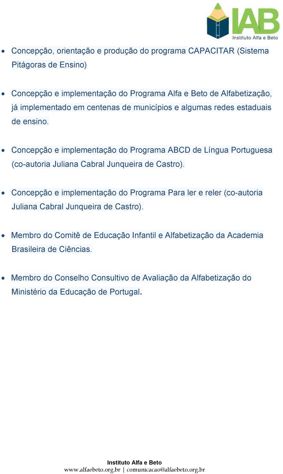 Concepção e implementação do Programa ABCD de Língua Portuguesa (co-autoria Juliana Cabral Junqueira de Castro).