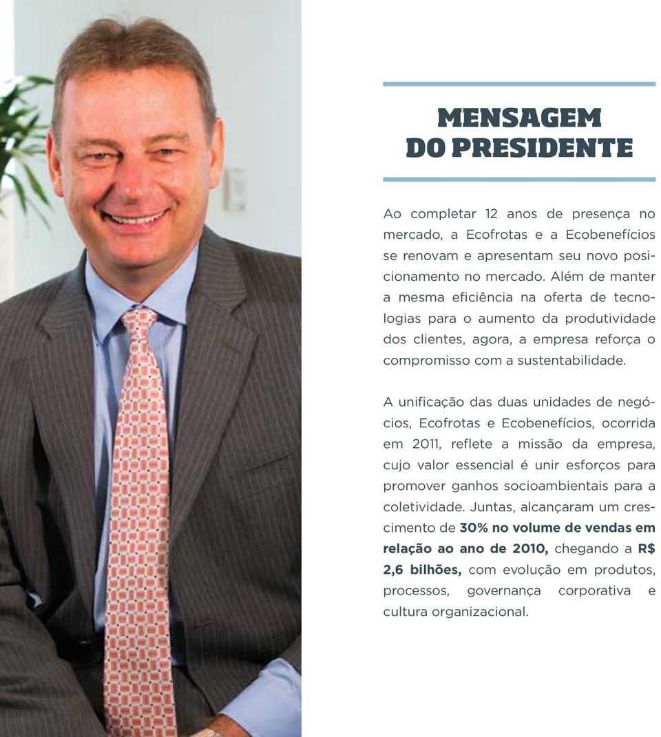 A unificação das duas unidades de negócios, Ecofrotas e Ecobenefícios, ocorrida em 2011, reflete a missão da empresa, cujo valor essencial é unir esforços para promover ganhos