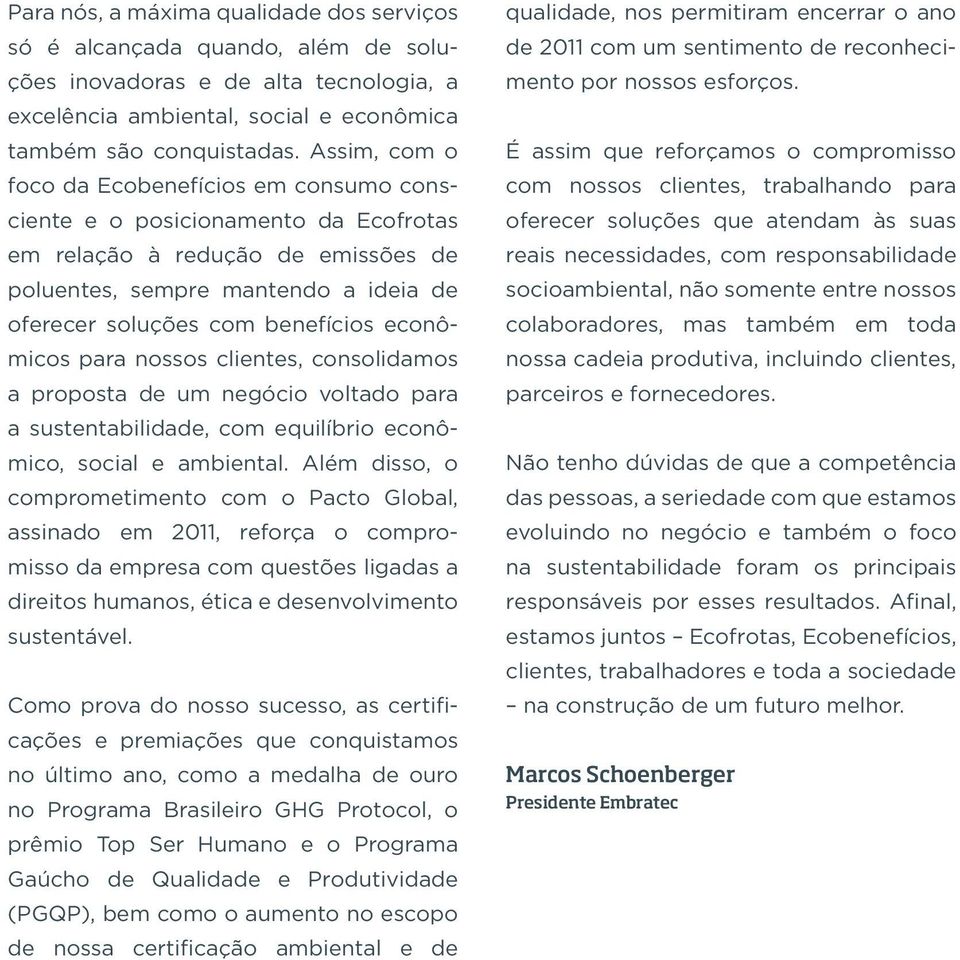 econômicos para nossos clientes, consolidamos a proposta de um negócio voltado para a sustentabilidade, com equilíbrio econômico, social e ambiental.